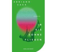 In die Sonne fliegen Roman | Eine zeitgemäße Satire auf die Welt der Schönen und Reichen | Provokant, wild, lustig und tragisch zugleich - Adriano Sack - Nagel & Kimche - ebook (ePub) - Livre