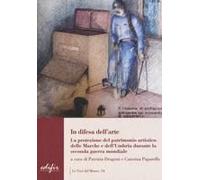 In Difesa Dell'arte. La Difesa Del Patrimonio Artistico Delle Marche E Dell'umbria Durante La Seconda Guerra Mondiale