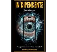 IN/DIPENDENTE: Non farti usare!: Protocolli di resistenza alla dipendenza digitale. Come dominare l'Intelligenza Artificiale senza perdere l'anima. Dall'autore del manuale Guida ai Prompt per l'AI.