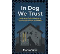 In Dog We Trust: How Our Pets Run Our Health, Homes, Wallets, and Future
