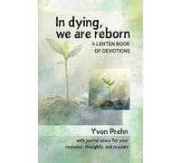 In dying, we are reborn, a Lenten book of devotions: with journal space for response, thoughts, and prayers