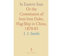 In Eastern Seas: Or the Commission of Iron Iron Duke, Flag-Ship in China, 1878-83