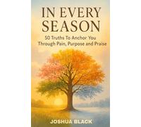 In Every Season: 50 Truths To Anchor You Through Pain, Purpose and Praise