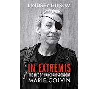 In Extremis: The Life of War Correspondent Marie Colvin