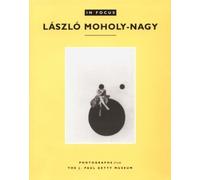 In Focus: László Moholy-Nagy