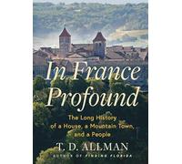 In France Profound: The Long History of a House, a Mountain Town, and a People