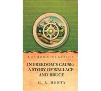 In Freedom's Cause: A Story of Wallace and Bruce