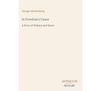 In Freedom's Cause: A Story of Wallace and Bruce