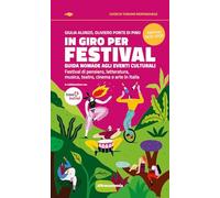 In giro per festival. Guida nomade agli eventi culturali. Festival di pensiero, letteratura, musica, teatro, cinema e arte in Italia 2025-2026