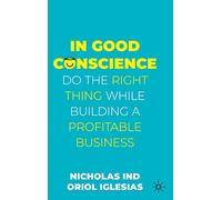 In Good Conscience: Do the Right Thing While Building a Profitable Business