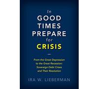 In Good Times Prepare for Crisis: From the Great Depression to the Great Recession: Sovereign Debt Crises and Their Resolution
