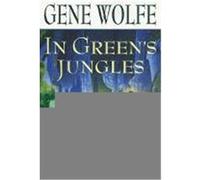 In Green's Jungles, Wolfe, Gene. Book of the Short Sun, V. 2. Gene Wolfe (Auteur)