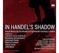 In Handel's Shadow - Vocal Music By His Rivals In Eighteenth-Century London