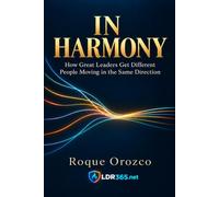 In Harmony: How Great Leaders Get Different People Moving in the Same Direction