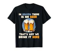 In Heaven There Is No Beer Thats Why We Drink It Here- Bière T-Shirt