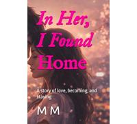 In Her, I Found Home: A story of love, becoming, and staying