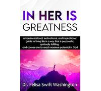 IN HER IS GREATNESS: A transformational, motivational, and inspirational guide to living life in a way that is purposeful, spiritually fulfilling, and causes one to reach maximum potential in God