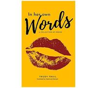 In Her Own Words: A Collection Of Poems About A Journey Through Love, Heartbreak And All The Emotions In-Between