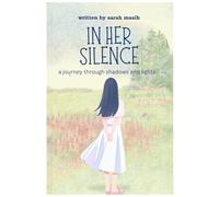IN HER SILENCE: A JOURNEY THROUGH SHADOWS AND LIGHT