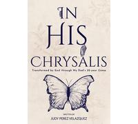 In His Chrysalis: Transformed By God Through My Dad's 32-Year Coma