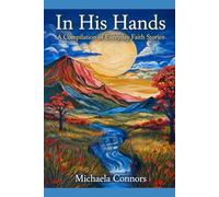 In His Hands: A Compilation of Everyday Faith Stories