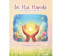 IN HIS HANDS: Little Lessons For Little Hearts: Faith filled Rhymes | Bible Lessons| Child-friendly Rhymes | Family Reading | Prayers | Bible Study | Activities
