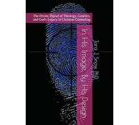 In His Image, By His Design: The Divine Thread of Theology, Genetics, and God's Legacy in Christian Counseling