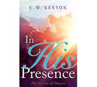 In His Presence: The Secret of Prayer