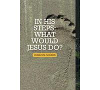 IN HIS STEPS: WHAT WOULD JESUS DO?