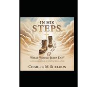 In His Steps: What Would Jesus Do?: A Life-Changing Novel of Christian Faith in Action