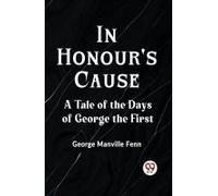 In Honour's Cause A Tale Of The Days Of George The First