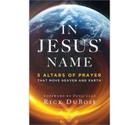 In Jesus Name 5 Altars of Prayer That Move Heaven and Earth by Doug Clay Doug Clay (Auteur)