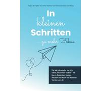 In kleinen Schritten zu mehr Fokus: Für alle, die wieder bei sich ankommen wollen - mit klaren Gedanken, kleinen Gewohnheiten und Raum für die beste Version von dir selbst.