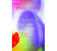 In Licht und Liebe leben: Entdecke, wozu du bestimmt bist - und tue es!