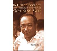 In Lieu of Ideology: An Intellectual Biography of Goh Keng Swee