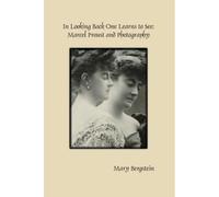 In Looking Back One Learns To See: Marcel Proust And Photography