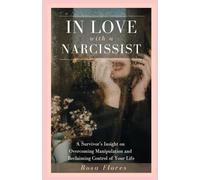 In Love With A Narcissist: A Survivor's Insight On Overcoming Manipulation And Reclaiming Control Of Your Life
