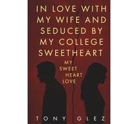 In Love With My Wife and Seduced by My College Sweetheart: My Sweet Heart Love