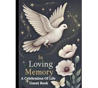 In Loving Memory: A Celebration Of Life Guest Book: Memorial Registry For Funeral Services, Sharing Condolences, Memories & Heartfelt Tributes