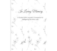 In Loving Memory: A Guided Grief Journal & Companion for Navigating Life After Loss | Faith-Based and Gentle Prompts to Reflect, Heal, and Remember