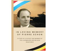 In Loving memory of Pierre Schon (1915 to 1991): Story of a patriot and member of the Luxembourg and Belgian resistance