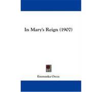 In Mary's Reign (1907) Orczy, Emmuska (Auteur)