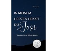 In meinem Herzen heißt du Josi.: Tagebuch einer kleinen Geburt.