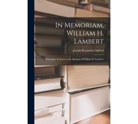In Memoriam, William H. Lambert: Newspaper Tributes To The Memory Of William H. Lambert