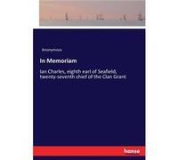 In MemoriamIan Charles eighth earl of Seafield twentyseventh chief of the Clan Grant - Anonymous - BoD Third Party Titles - Livre en Anglais AnonymousAnonymous (Auteur)