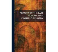 In Memory of the Late Hon. William Costello Kennedy