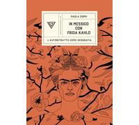 In Messico con Frida Kahlo. L'autoritratto come geografia