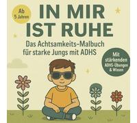 IN MIR IST RUHE - Das Achtsamkeits-Malbuch für starke Jungs mit ADHS: Mit stärkenden Übungen & Wissen zu Konzentration, Fokus und Ruhe - Ab 5 Jahren