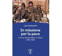 In missione per la pace. Le forze armate italiane in Libano (1982-1984)