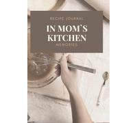 In Mom's Kitchen: A Notebook to Record Your Favorite Recipes